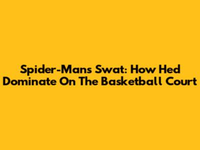Spider-Man's Swat: How He'd Dominate On The Basketball Court