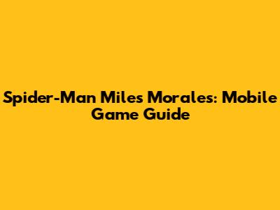 Spider-Man Miles Morales: Mobile Game Guide