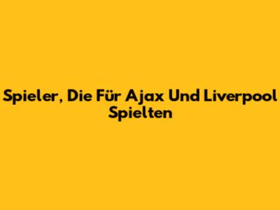 Spieler, Die Für Ajax Und Liverpool Spielten