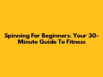 Spinning For Beginners: Your 30-Minute Guide To Fitness