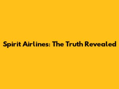Spirit Airlines: The Truth Revealed