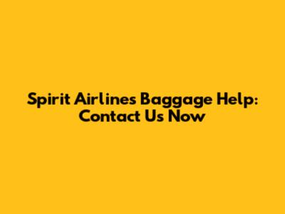Spirit Airlines Baggage Help: Contact Us Now