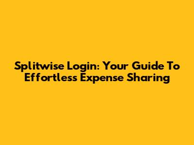 Splitwise Login: Your Guide To Effortless Expense Sharing