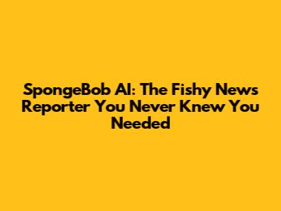 SpongeBob AI: The Fishy News Reporter You Never Knew You Needed