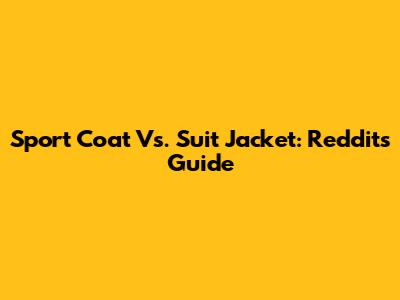 Sport Coat Vs. Suit Jacket: Reddit's Guide