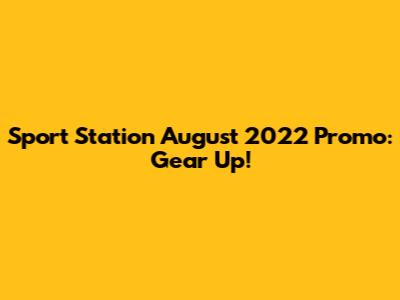 Sport Station August 2022 Promo: Gear Up!