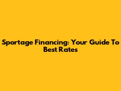 Sportage Financing: Your Guide To Best Rates