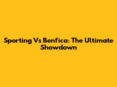 Sporting Vs Benfica: The Ultimate Showdown