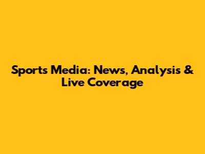 Sports Media: News, Analysis & Live Coverage
