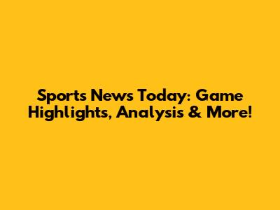 Sports News Today: Game Highlights, Analysis & More!