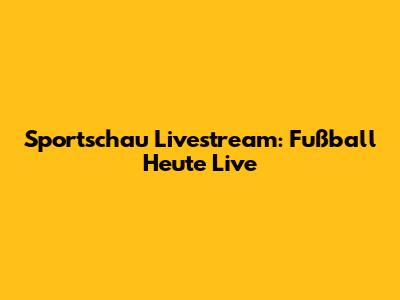 Sportschau Livestream: Fußball Heute Live