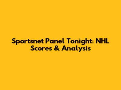 Sportsnet Panel Tonight: NHL Scores & Analysis