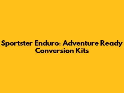 Sportster Enduro: Adventure Ready Conversion Kits