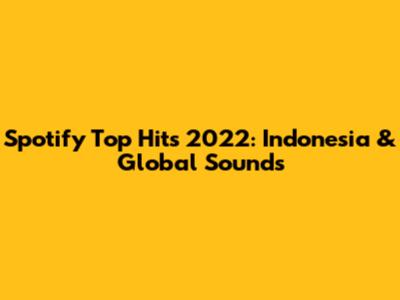 Spotify Top Hits 2022: Indonesia & Global Sounds