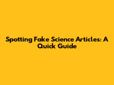 Spotting Fake Science Articles: A Quick Guide