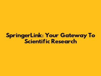 SpringerLink: Your Gateway To Scientific Research