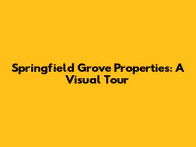 Springfield Grove Properties: A Visual Tour