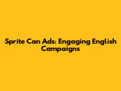 Sprite Can Ads: Engaging English Campaigns
