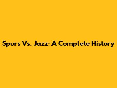 Spurs Vs. Jazz: A Complete History