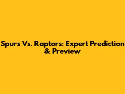 Spurs Vs. Raptors: Expert Prediction & Preview