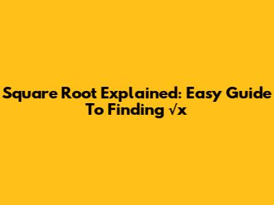 Square Root Explained: Easy Guide To Finding √x