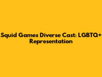 Squid Game's Diverse Cast: LGBTQ+ Representation