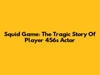 Squid Game: The Tragic Story Of Player 456's Actor