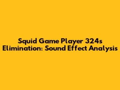 Squid Game Player 324's Elimination: Sound Effect Analysis