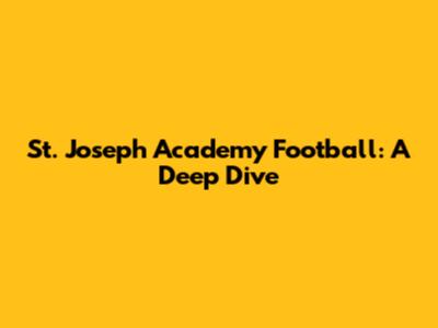 St. Joseph Academy Football: A Deep Dive