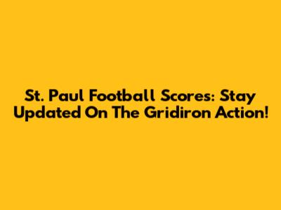 St. Paul Football Scores: Stay Updated On The Gridiron Action!