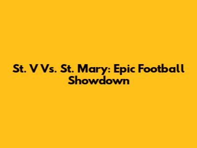 St. V Vs. St. Mary: Epic Football Showdown