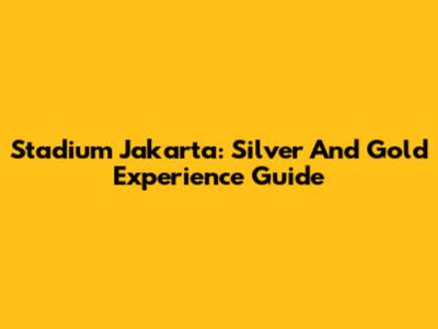 Stadium Jakarta: Silver And Gold Experience Guide
