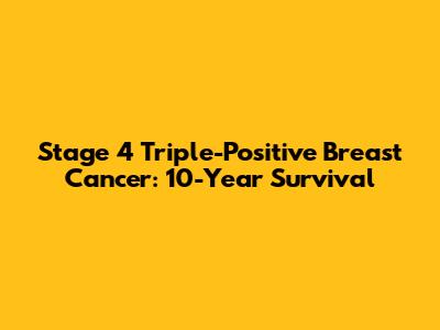 Stage 4 Triple-Positive Breast Cancer: 10-Year Survival