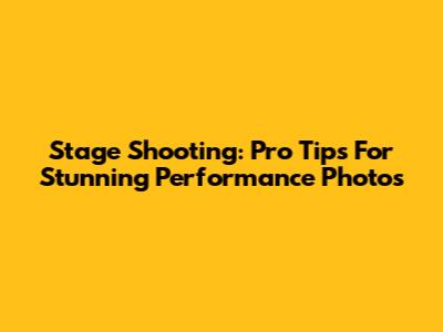 Stage Shooting: Pro Tips For Stunning Performance Photos