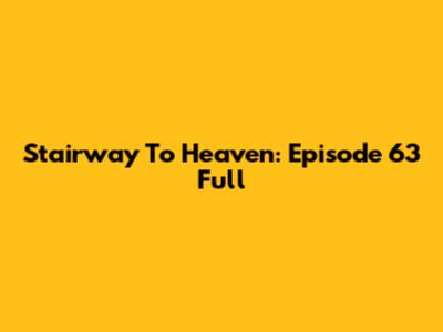 Stairway To Heaven: Episode 63 Full