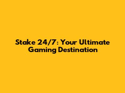 Stake 24/7: Your Ultimate Gaming Destination
