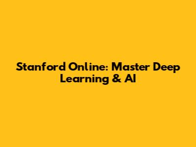 Stanford Online: Master Deep Learning & AI