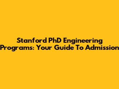 Stanford PhD Engineering Programs: Your Guide To Admission