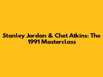 Stanley Jordan & Chet Atkins: The 1991 Masterclass