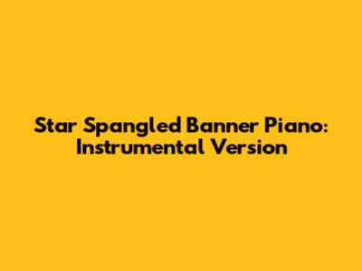 Star Spangled Banner Piano: Instrumental Version