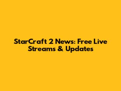 StarCraft 2 News: Free Live Streams & Updates