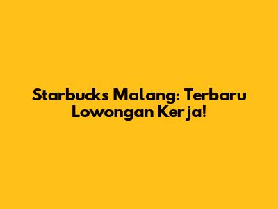 Starbucks Malang: Terbaru Lowongan Kerja!