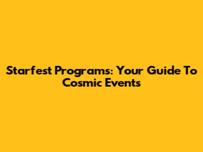 Starfest Programs: Your Guide To Cosmic Events
