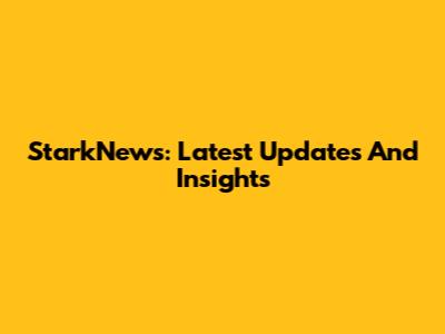 StarkNews: Latest Updates And Insights