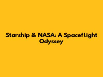 Starship & NASA: A Spaceflight Odyssey