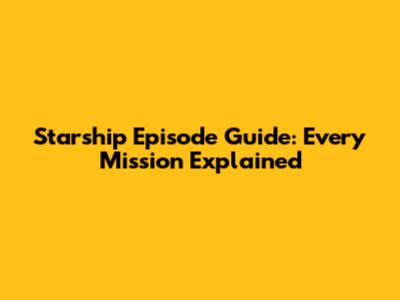 Starship Episode Guide: Every Mission Explained