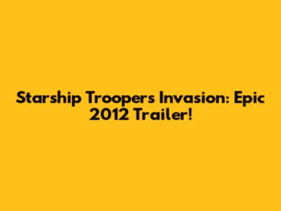 Starship Troopers Invasion: Epic 2012 Trailer!
