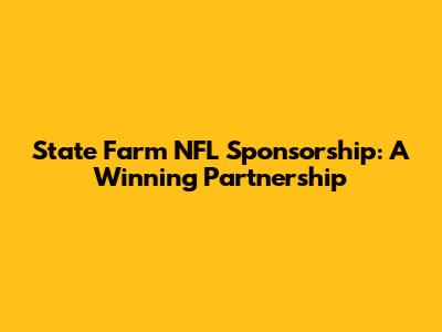 State Farm NFL Sponsorship: A Winning Partnership