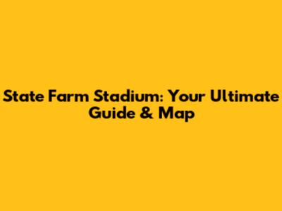 State Farm Stadium: Your Ultimate Guide & Map