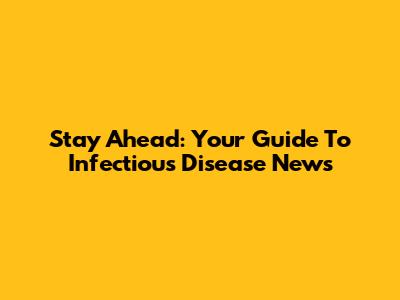 Stay Ahead: Your Guide To Infectious Disease News
